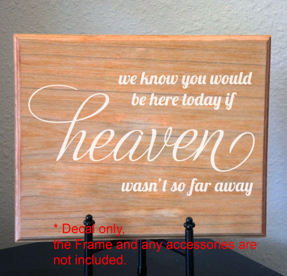 Memorial Wedding Decal We know you would be here today if heaven wasn’t so far