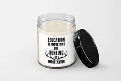 Education is Important but Hunting is Importanter Candle – Soy Wax Candle