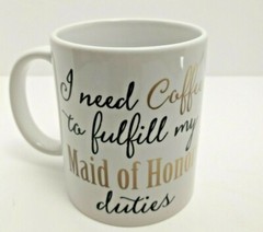 Coffee Mug «I need Coffee to fulfill my Maid of Honor duties» 12oz CoffeeTea Mug